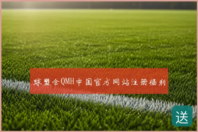 球盟会QMH中国官方网站注册福利