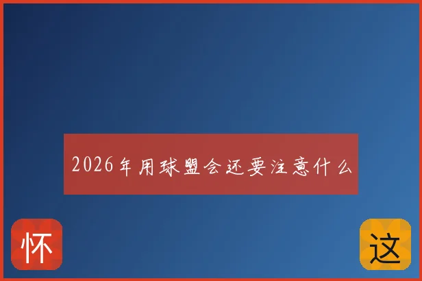 2026年用球盟会还要注意什么